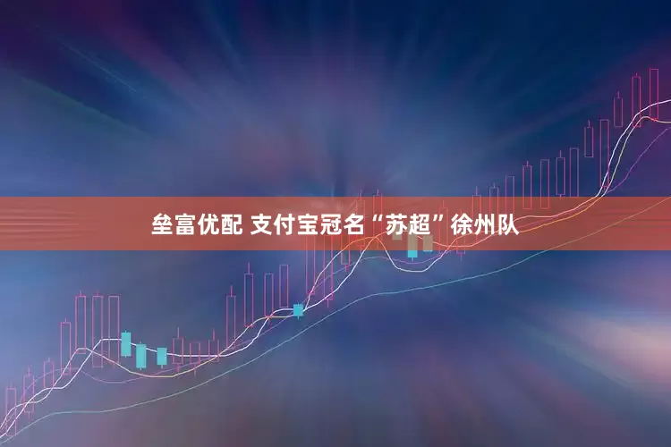 垒富优配 支付宝冠名“苏超”徐州队