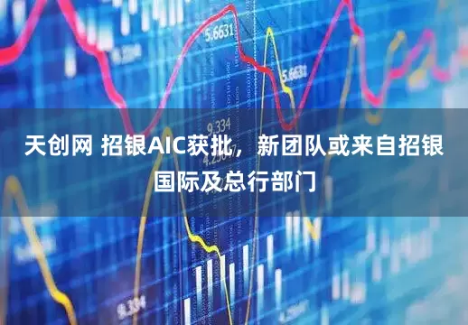 天创网 招银AIC获批，新团队或来自招银国际及总行部门