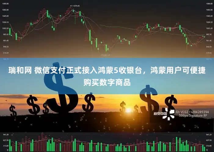 瑞和网 微信支付正式接入鸿蒙5收银台，鸿蒙用户可便捷购买数字商品
